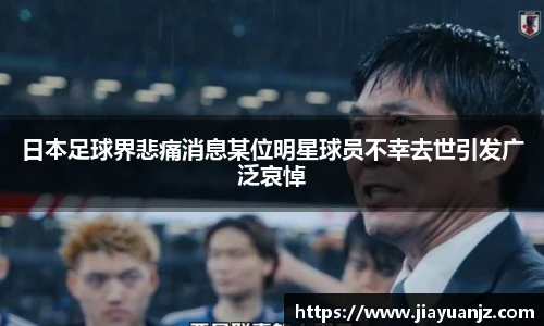 日本足球界悲痛消息某位明星球员不幸去世引发广泛哀悼